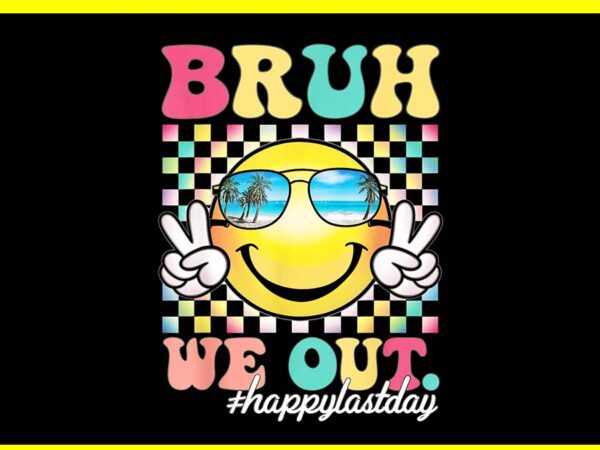 Bruh we out happy last day png t shirt template