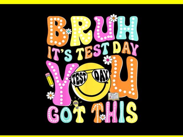 Bruh it’s test day you got this groovy testing staar day png t shirt template