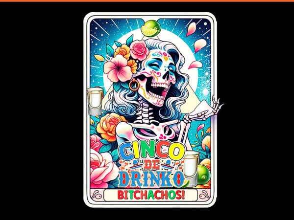 Cinco de drinko bitchachos la catrina fiesta party tarot png t shirt vector file