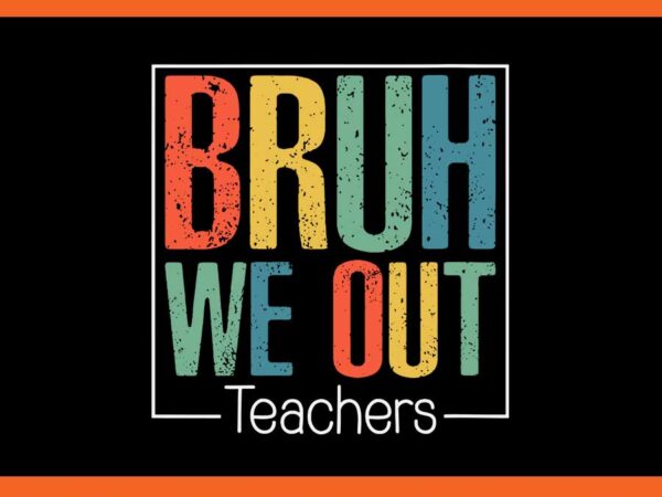 Bruh we out teachers svg t shirt template