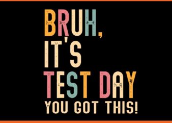 Bruh It’s Test Day You Got This SVG t shirt template