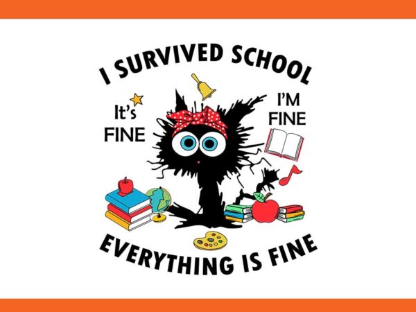 I survived school i’m fine everything is fine svg, happy last day of school svg, i survived school black cat svg t shirt design for sale