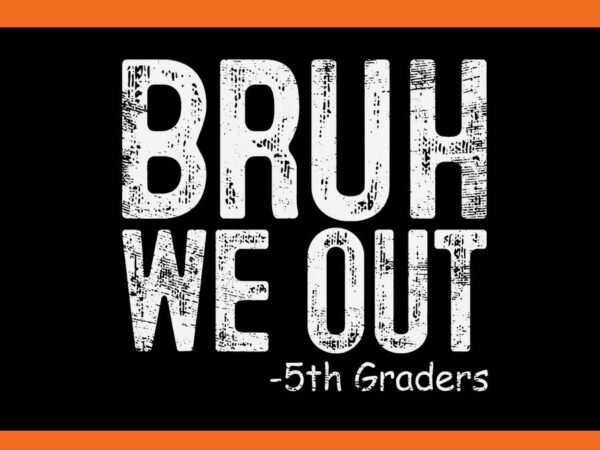 Bruh we out 5th graders svg, fifth grade graduation class of 2024 svg t shirt template