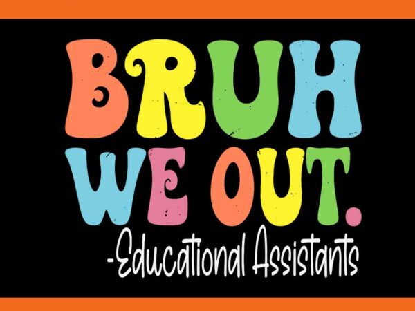 Bruh we out educational assistants svg, last day of school groovy svg t shirt template