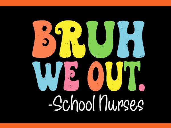 Bruh we out school nurses svg, happy last day of school groovy svg t shirt template