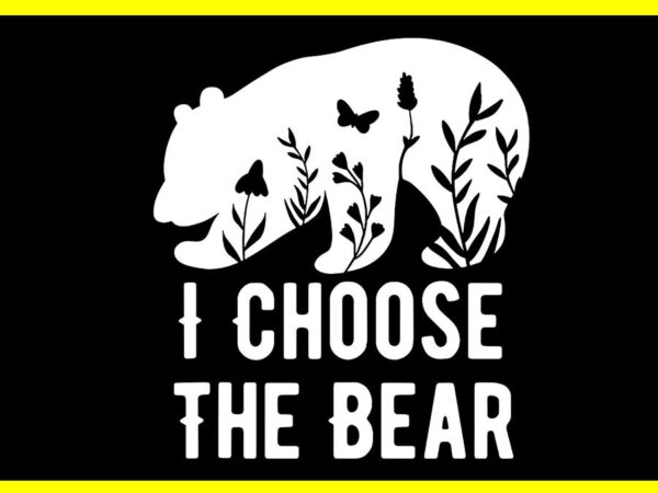 I choose the bear svg, women bear choice svg t shirt design for sale