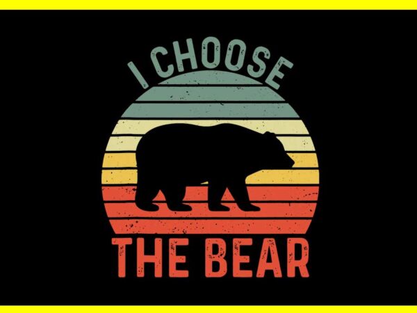 I choose the bear vintage svg t shirt design for sale