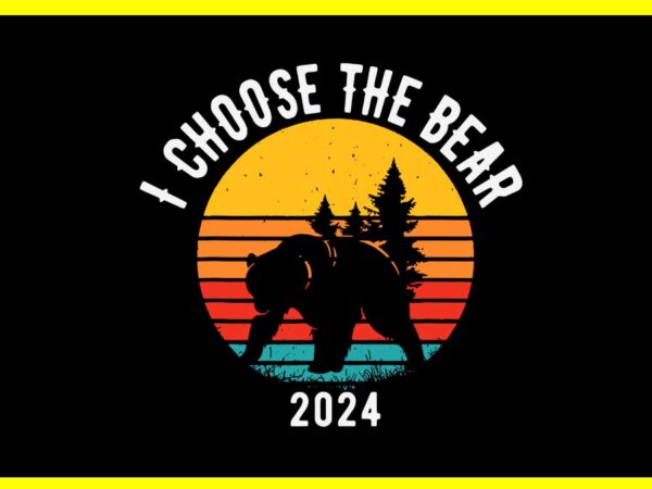 I choose the bear 2024 vintage svg t shirt design for sale