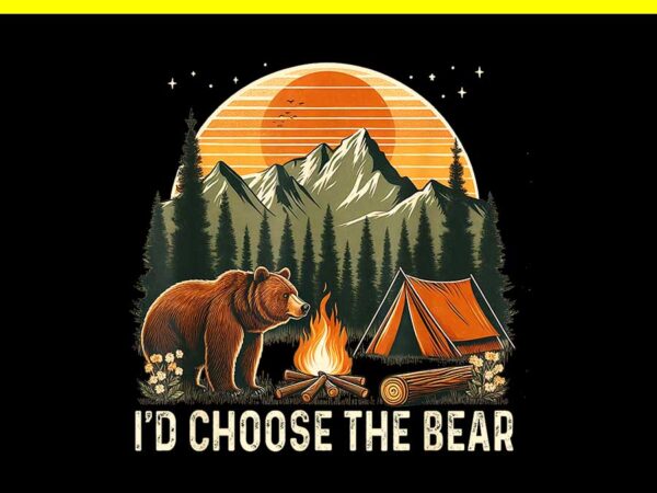 Camping i’d choose the bear png t shirt vector file