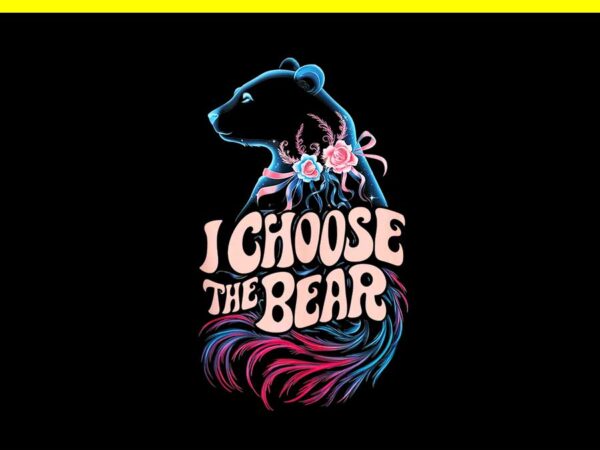 Floral i choose the bear feminist quote png t shirt graphic design