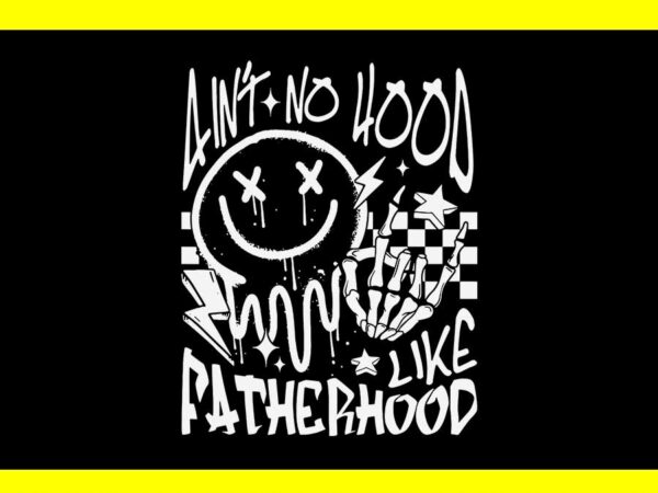 Ain’t no hood like fatherhood skeleton dad svg, father’s day svg t shirt vector