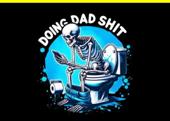 Doing Dad Shit PNG, Doing Dad Shit Skeleton PNG, Skeleton Daddy PNG t shirt vector illustration