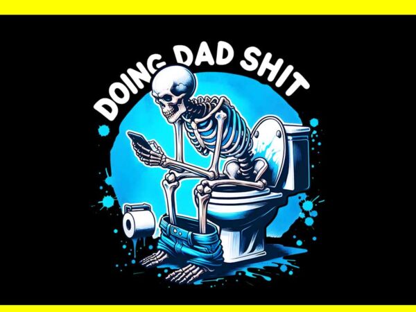 Doing dad shit png, doing dad shit skeleton png, skeleton daddy png t shirt vector illustration