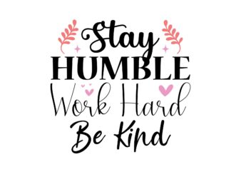 Stay Humble Work Hard Be Kind