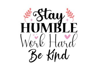 Stay Humble Work Hard Be Kind t shirt template vector