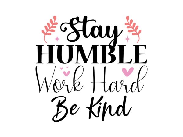 Stay humble work hard be kind t shirt template vector