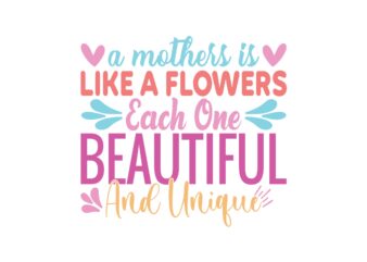 a mothers is like a flowers each one beautiful and unique