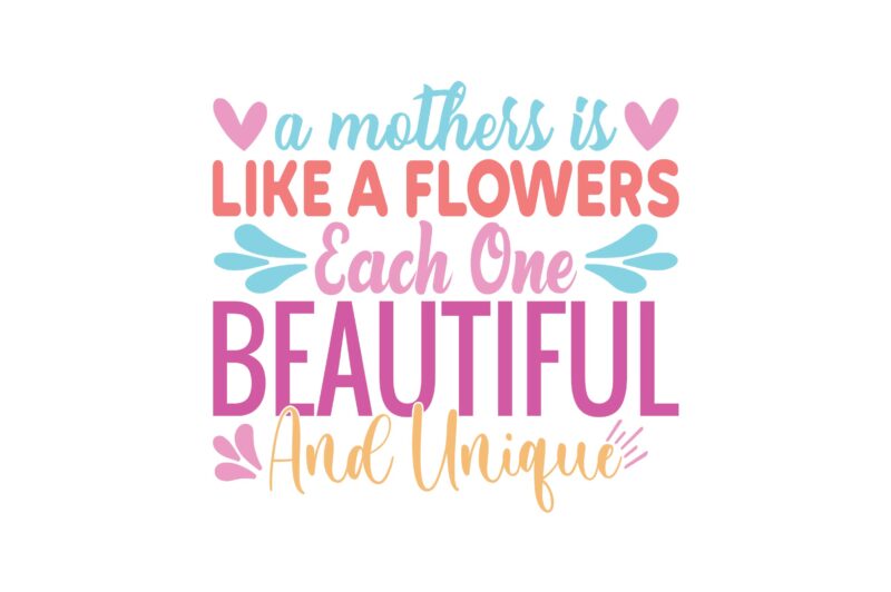 a mothers is like a flowers each one beautiful and unique