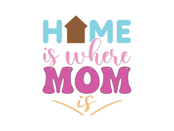 Home is where mom is graphic t shirt