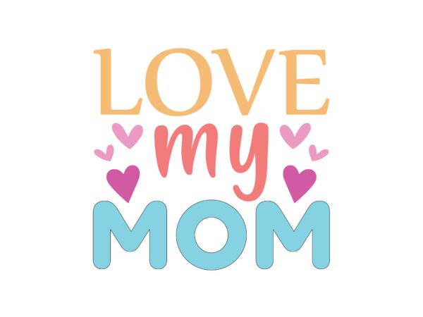 Love my mom t shirt vector graphic