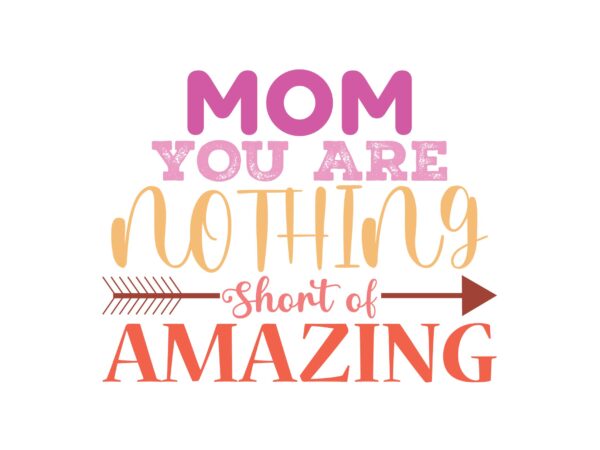 Mom you are nothing short of amazing t shirt designs for sale