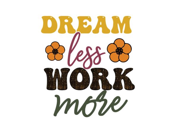 Dream less work more t shirt vector illustration