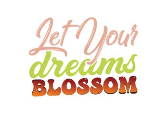 Let Your Dreams Blossom t shirt vector graphic