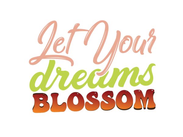 Let your dreams blossom t shirt vector graphic