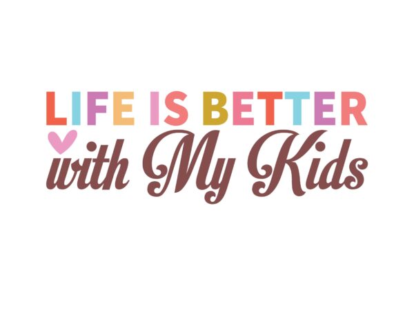 Life is better with my kids t shirt vector graphic
