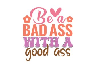 Be a Bad Ass with a Good Ass