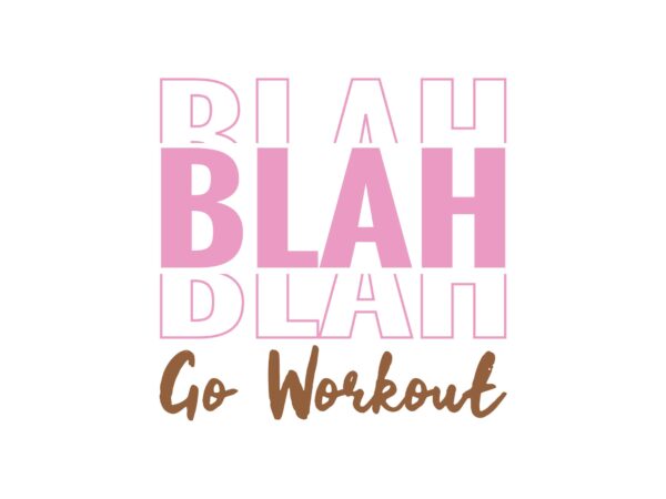 Blah blah blah go workout t shirt template