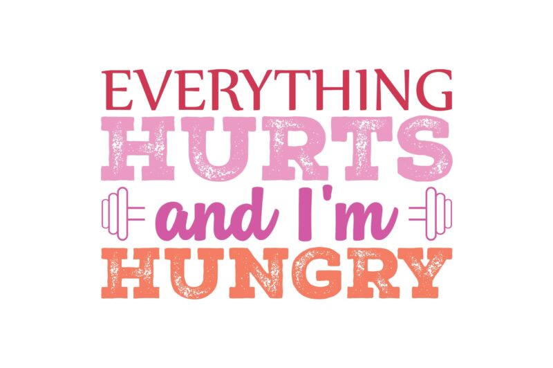 Everything Hurts and I’m Hungry