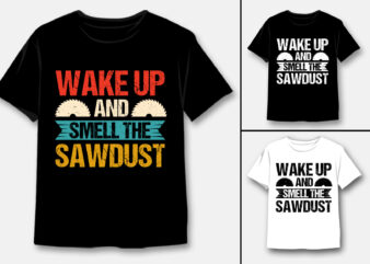 Wake Up And Smell The Sawdust Carpenter T-Shirt Design