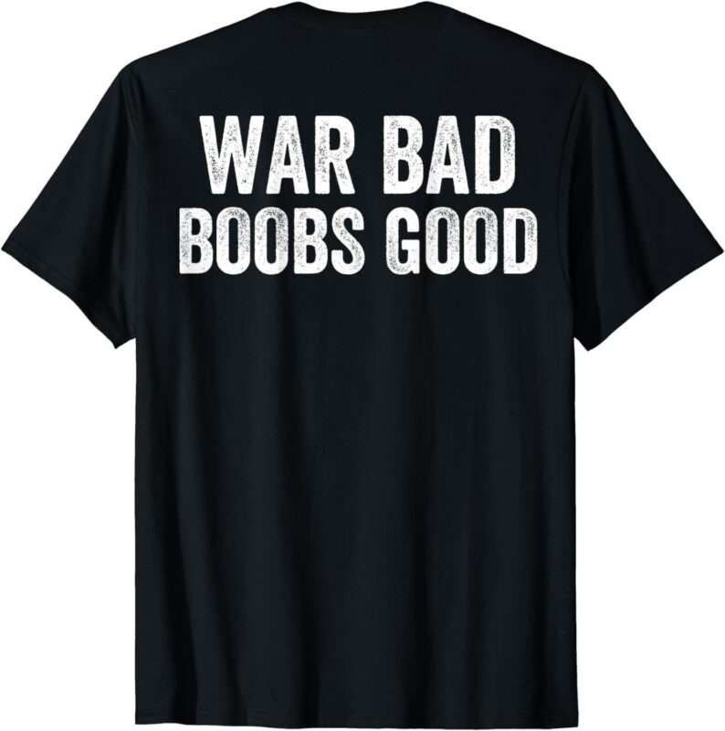 War Bad Boobs Good Vintage Funny Saying (ON BACK) T-Shirt