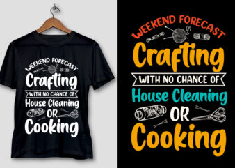 Weekend Forecast Crafting With No Chance Of House Cleaning Or Cooking T-Shirt Design