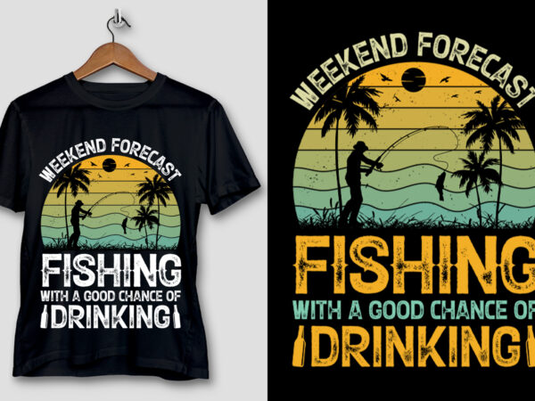 Weekend forecast fishing with a good chance of drinking t-shirt design