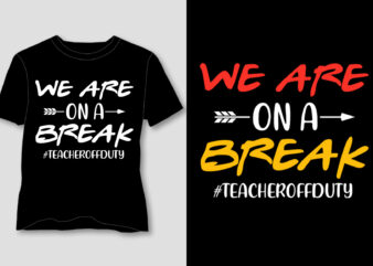 We’re On A Break Teacher Off Duty T-Shirt Design