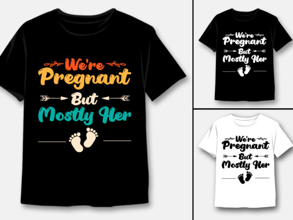 We’re pregnant but mostly her t-shirt design