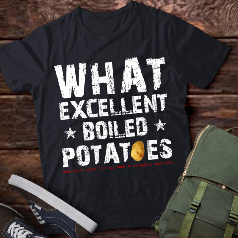 What Excellent Boiled Potatoes Funny T-Shirt PN