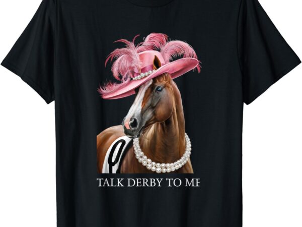 Womens talk derby to me women’s funny horse racing derby day t-shirt