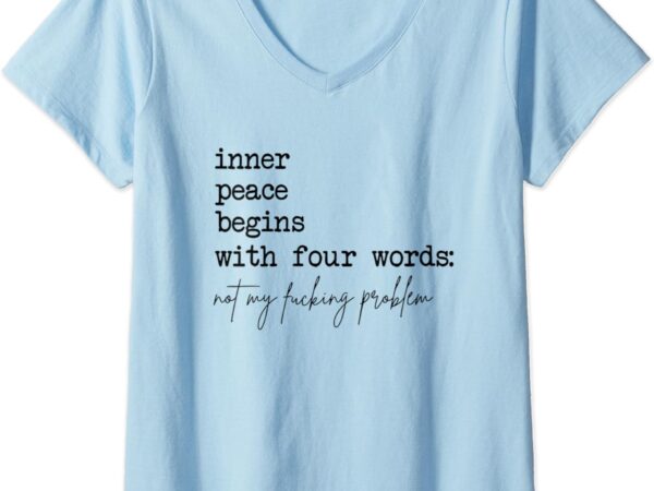 Womens inner peace begins with four words v-neck t-shirt