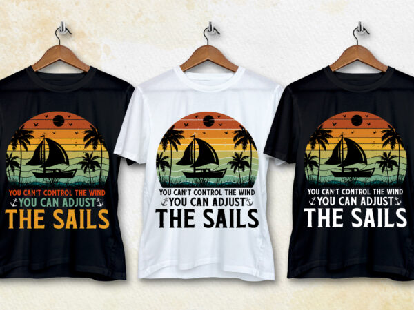 You can’t control the wind you can adjust the sails t-shirt design