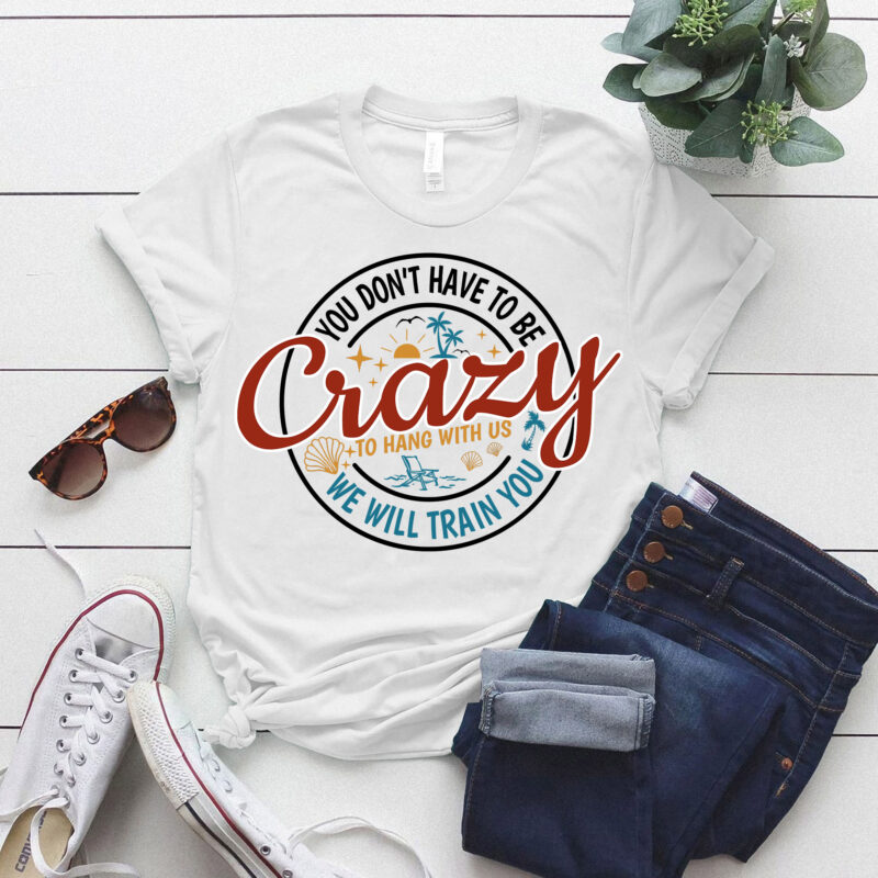 You Dont Have To Be Crazy To Hang Out With Us Vacation Crew Summer Beach Shirt ltsp