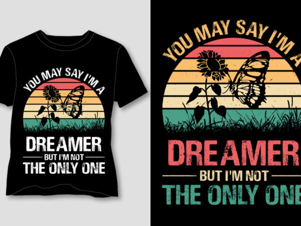 You may say i’m a dreamer but i’m not the only one butterfly t-shirt design