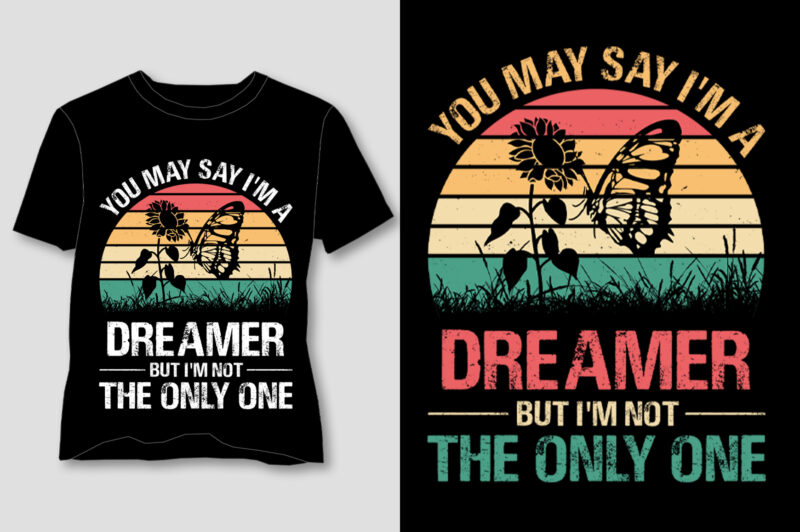 You May Say I’m A Dreamer But I’m Not The Only One Butterfly T-Shirt Design