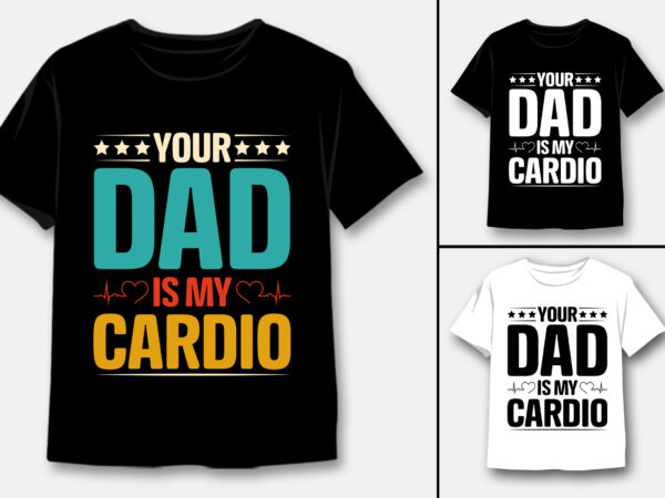 Your dad is my cardio t-shirt design