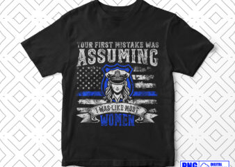 Your First Mistake Was Assuming Funny Police PNG, Women Police Officer, Mothers Day Png, Distressed USA Flag Png, Patriotic 4th Of July