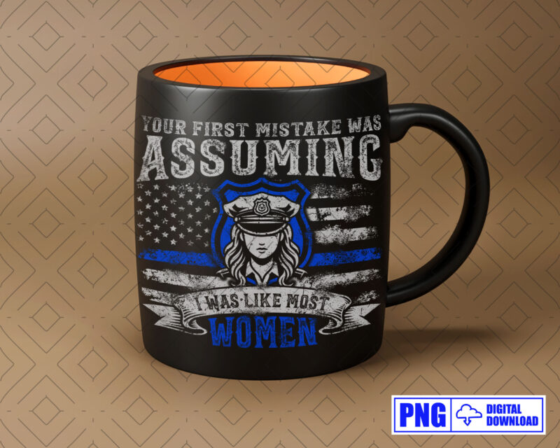 Your First Mistake Was Assuming Funny Police PNG, Women Police Officer, Mothers Day Png, Distressed USA Flag Png, Patriotic 4th Of July