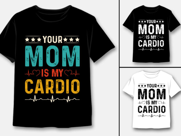 Your mom is my cardio t-shirt design