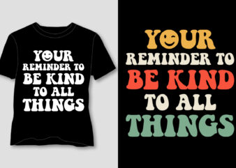 Your Reminder to Be Kind To All Things T-Shirt Design